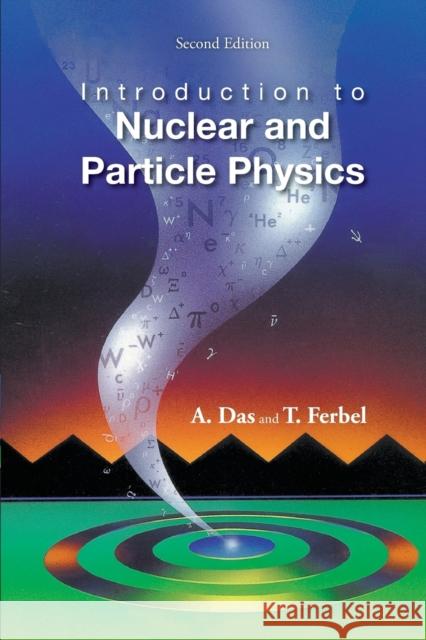 Introduction to Nuclear and Particle Physics (2nd Edition) Das, Ashok 9789812387448 World Scientific Publishing Co Pte Ltd