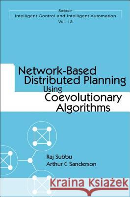 Network-Based Distributed Planning Using Coevolutionary Algorithms Sanderson, Arthur C. 9789812387547 World Scientific Publishing Company