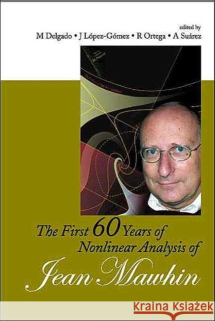 First 60 Years Of Nonlinear Analysis Of Jean Mawhin, The M. Delgado A. Suarez J. Lspez-Gsmez 9789812387653 World Scientific Publishing Company