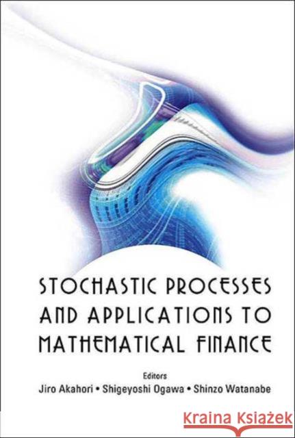 Stochastic Processes and Applications to Mathematical Finance - Proceedings of the Ritsumeikan International Symposium Akahori, Jiro 9789812387783 World Scientific Publishing Company