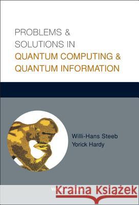 Problems And Solutions In Quantum Computing And Quantum Information Willi-hans Steeb, Yorick Hardy 9789812387905