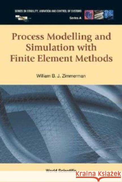Process Modelling and Simulation with Finite Element Methods William B. J. Zimmerman   9789812387936 World Scientific Publishing Co Pte Ltd