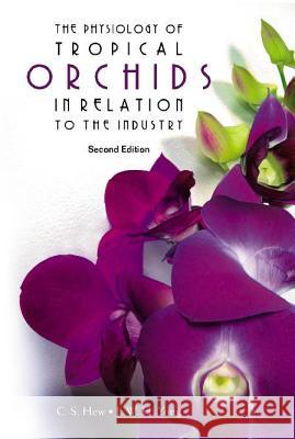 Physiology of Tropical Orchids in Relation to the Industry, the (2nd Edition) J. W. H. Yong Choy Sin Hew C. S. Hew 9789812388018 World Scientific Publishing Company