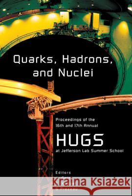 Quarks, Hadrons and Nuclei - Proceedings of the 16th and 17th Annual Hampton University Graduate Studies (Hugs) Summer Schools Cynthia Keppel Josi Goity Jose Goity 9789812388049 World Scientific Publishing Company