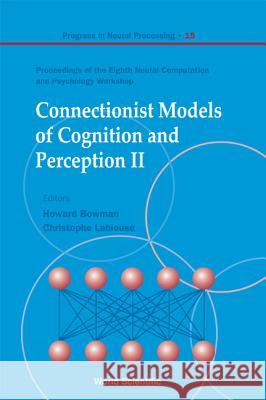 Connectionist Models of Cognition and Perception II - Proceedings of the Eighth Neural Computation and Psychology Workshop Christophe Lambiouse Howard Bowman 9789812388056 World Scientific Publishing Company