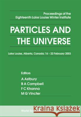 Particles and the Universe - Proceedings of the Eighteenth Lake Louise Winter Institute A. Astbury B. A. Campbell F. C. Khanna 9789812388100 World Scientific Publishing Company