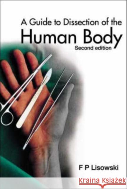 Guide to Dissection of the Human Body, a (2nd Edition) Lisowski, Frederick Peter 9789812388179 World Scientific Publishing Company