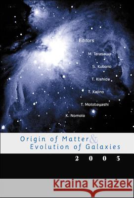 Origin of Matter & Evolution of Galaxies 2003 M. Terasawa S. Kubono K. Nomoto 9789812388247