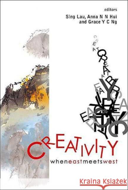 Creativity: When East Meets West Sing Lau Anna N. N. Hui Grace Y. C. Ng 9789812388261 World Scientific Publishing Company