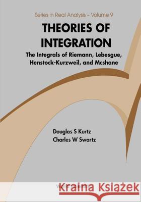 Theories of Integration: The Integrals of Riemann, Lebesgue, Henstock-Kurzweil, and McShane Swartz, Charles W. 9789812388438 World Scientific Publishing Company