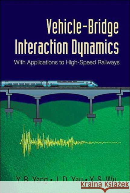 Vehicle-Bridge Interaction Dynamics: With Applications to High-Speed Railways Yang, Yeong-Bin 9789812388476 World Scientific Publishing Company