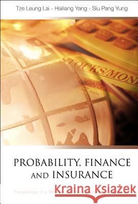 Probability, Finance and Insurance, Proceedings of a Workshop Tze Leung Lai Hailiang Yang Siu Pang Yung 9789812388537 World Scientific Publishing Company