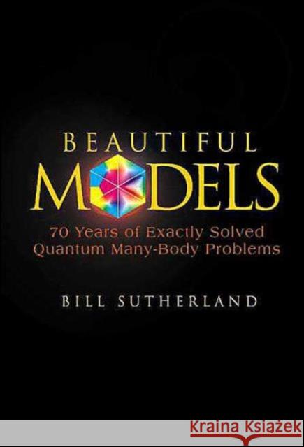 Beautiful Models: 70 Years of Exactly Solved Quantum Many-Body Problems Sutherland, Bill 9789812388599 World Scientific Publishing Company