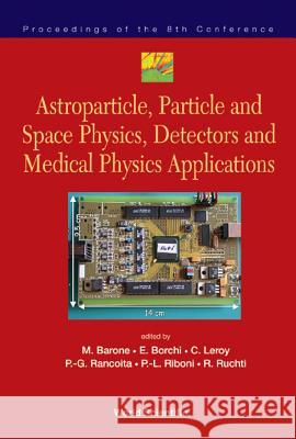 Astroparticle, Particle and Space Physics, Detectors and Medical Physics Applications - Proceedings of the 8th Conference M. Barone E. Borchi C. Leroy 9789812388605 World Scientific Publishing Company