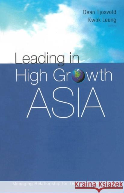 Leading in High Growth Asia: Managing Relationship for Teamwork and Change Leung, Kwok 9789812388698 World Scientific Publishing Company