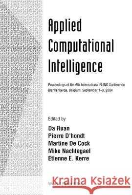 Applied Computational Intelligence, Proceedings of the 6th International Flins Conference Da Ruan Pierre D'Hondt Martine de Cock 9789812388735 World Scientific Publishing Company