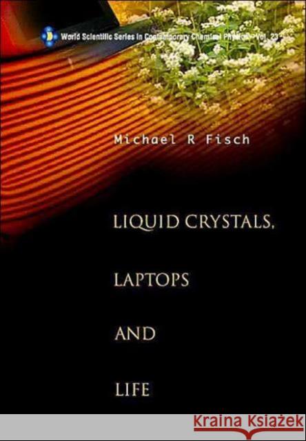 Liquid Crystals, Laptops and Life Fisch, Michael R. 9789812389015 World Scientific Publishing Company