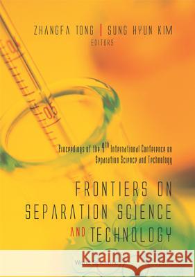 Frontiers on Separation Science and Technology, Proceedings of the 4th International Conference Zhangfa Tong Sung Hyun Kim 9789812389169 World Scientific Publishing Company