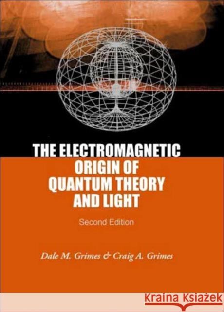 Electromagnetic Origin of Quantum Theory and Light, the (2nd Edition) Grimes, Dale M. 9789812389251 World Scientific Publishing Company