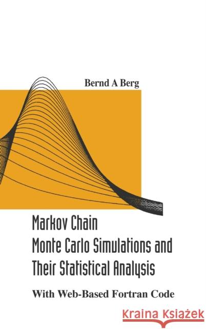 Markov Chain Monte Carlo Simulations and Their Statistical Analysis: With Web-Based FORTRAN Code Berg, Bernd A. 9789812389350 World Scientific Publishing Company