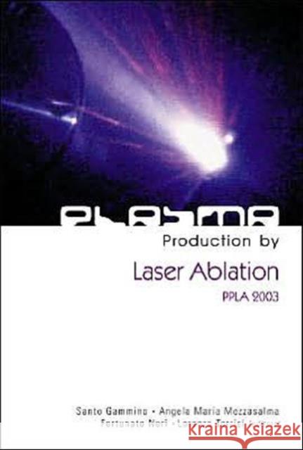 Plasma Production By Laser Ablation: Ppla 2003 Santo Gammino Angela Maria Mezzasalma Fortunato Neri 9789812389435 World Scientific Publishing Company