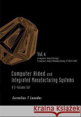 Computer Aided and Integrated Manufacturing Systems - Volume 4: Computer Aided Design / Computer Aided Manufacturing (Cad/Cam) Leondes, Cornelius T. 9789812389800 World Scientific Publishing Company