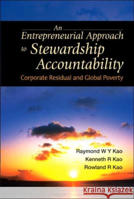 Entrepreneurial Approach to Stewardship Accountability, An: Corporate Residual and Global Poverty Kao, Kenneth R. 9789812560063 World Scientific Publishing Company