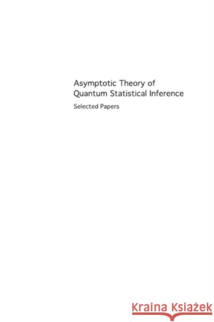 Asymptotic Theory of Quantum Statistical Inference: Selected Papers Hayashi, Masahito 9789812560155 World Scientific Publishing Company