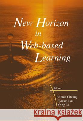 New Horizon in Web-Based Learning - Proceedings of the 3rd International Conference on Web-Based Learning (Icwl 2004) Cheung Ronnie Lau Rynson Li Qing 9789812560292