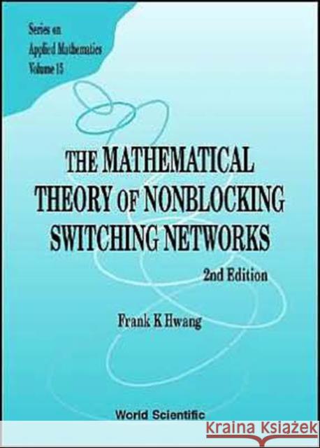 Mathematical Theory of Nonblocking Switching Networks, the (2nd Edition) Hwang, Frank Kwang-Ming 9789812560421 World Scientific Publishing Company