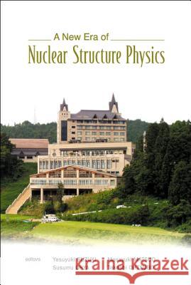 New Era of Nuclear Structure Physics, a - Proceedings of the International Symposium Yasuyuki Suzuki Susumu Ohya Masayuki Matsuo 9789812560544