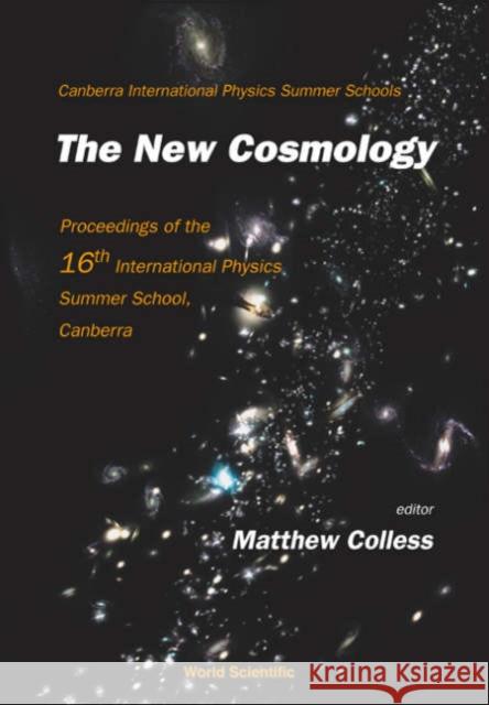 New Cosmology, the - Proceedings of the 16th International Physics Summer School, Canberra Colless, Matthew Malcolm 9789812560667 World Scientific Publishing Company