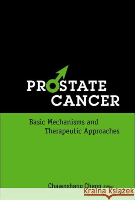 Prostate Cancer: Basic Mechanisms and Therapeutic Approaches Chang, Chawnshang 9789812560674 World Scientific Publishing Company