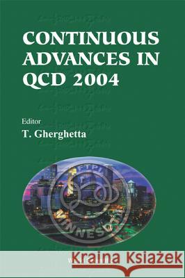 Continuous Advances in QCD 2004 - Proceedings of the Conference Tony Ghergetta 9789812560728 World Scientific Publishing Company