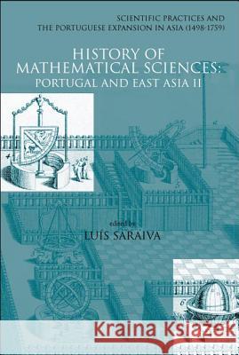 History of Mathematical Sciences: Portugal and East Asia II - Scientific Practices and the Portuguese Expansion in Asia (1498-1759) Saraiva, Luis M. R. 9789812560780 World Scientific Publishing Company