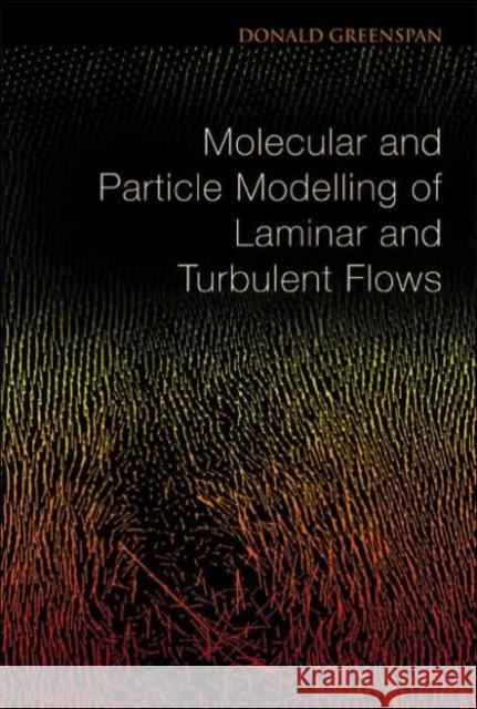 Molecular and Particle Modelling of Laminar and Turbulent Flows Greenspan, Donald 9789812560964 World Scientific Publishing Company