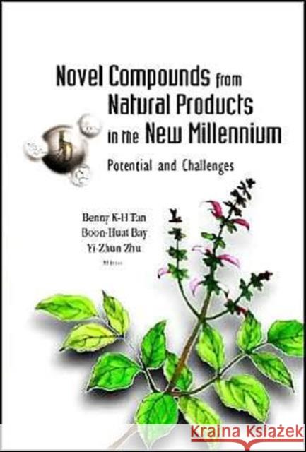Novel Compounds from Natural Products in the New Millennium: Potential and Challenges Tan, Benny Kwong Huat 9789812561138 World Scientific Publishing Company