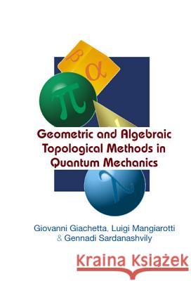 Geometric and Algebraic Topological Methods in Quantum Mechanics Giovanni Giachetta Luigi Mangiarotti Gennadi Sardanashvily 9789812561299