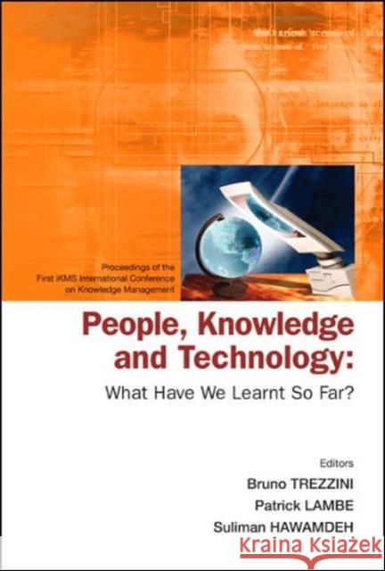 People, Knowledge and Technology: What Have We Learnt So Far? - Procs of the First Ikms Int'l Conf on Knowledge Management Trezzini, Phil Bruno 9789812561497 World Scientific Publishing Company