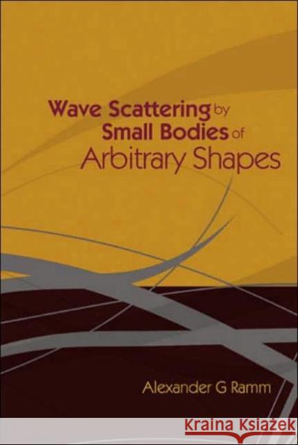 Wave Scattering by Small Bodies of Arbitrary Shapes Ramm, Alexander G. 9789812561862 World Scientific Publishing Company