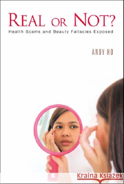 Real or Not? Health Scams and Beauty Fallacies Exposed Ho, Andy Chin Peng 9789812562777 World Scientific Publishing Company