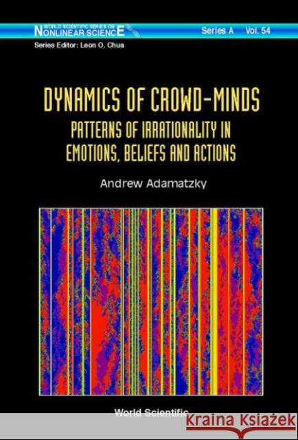 Dynamics of Crowd-Minds: Patterns of Irrationality in Emotions, Beliefs and Actions Adamatzky, Andrew 9789812562869 World Scientific Publishing Company