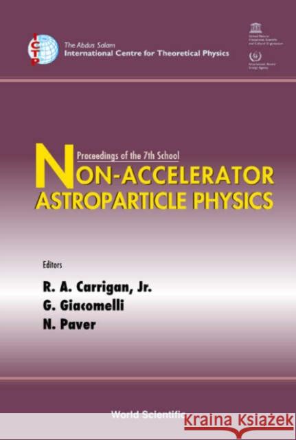 Non-accelerator Astroparticle Physics - Proceedings Of The 7th School R. A., Jr. Carrigan G. Giacomelli N. Paver 9789812563163 World Scientific Publishing Company