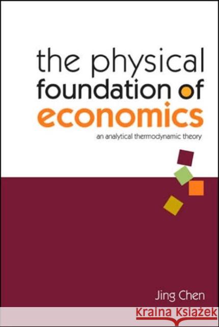 Physical Foundation of Economics, The: An Analytical Thermodynamic Theory Chen, Jing 9789812563231 0