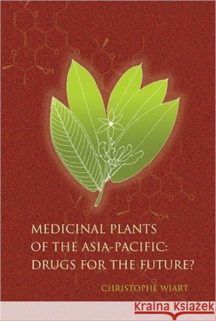 Medicinal Plants of the Asia-Pacific: Drugs for the Future? Wiart, Christophe 9789812563415 World Scientific Publishing Company