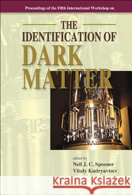 Identification of Dark Matter, the - Proceedings of the Fifth International Workshop Neil J. C. Spooner Vitaly Kudryavtsev 9789812563446
