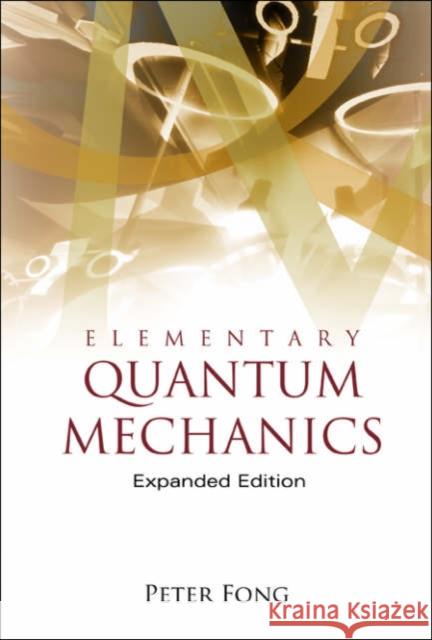 Elementary Quantum Mechanics (Expanded Edition) Peter Fong 9789812563514 World Scientific Publishing Company