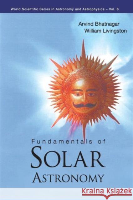 Fundamentals of Solar Astronomy Bhatnagar, Arvind 9789812563576 World Scientific Publishing Company