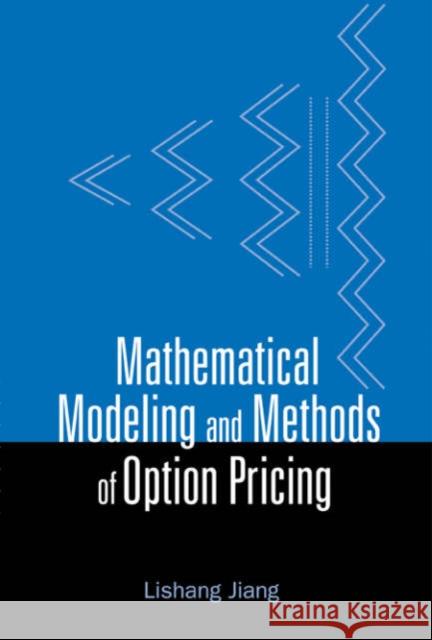 Mathematical Modeling and Methods of Option Pricing Jiang, Lishang 9789812563699 World Scientific Publishing Company