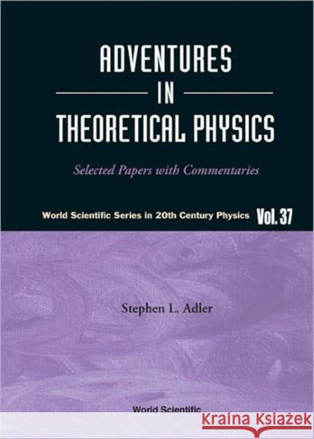 Adventures in Theoretical Physics: Selected Papers with Commentaries Adler, Stephen L. 9789812563705 World Scientific Publishing Company